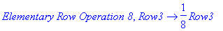 `Elementary Row Operation 8`, proc (Row3) options operator, arrow; 1/8*Row3 end proc