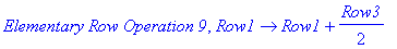 `Elementary Row Operation 9`, proc (Row1) options operator, arrow; Row1+1/2*Row3 end proc