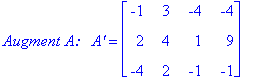 `Augment A: &nbsp;`*`A'` = matrix([[-1, 3, -4, -4], [2, 4, 1, 9], [-4, 2, -1, -1]])
