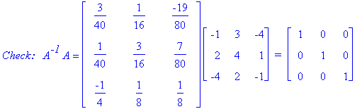`Check: &nbsp;`*A^`-1`*A = matrix([[3/40, 1/16, -19/80], [1/40, 3/16, 7/80], [-1/4, 1/8, 1/8]])*matrix([[-1, 3, -4], [2, 4, 1], [-4, 2, -1]])*` = `*matrix([[1, 0, 0], [0, 1, 0], [0, 0, 1]])