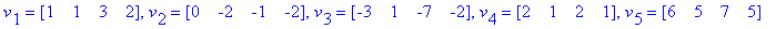 v[1] = matrix([[1, 1, 3, 2]]), v[2] = matrix([[0, -2, -1, -2]]), v[3] = matrix([[-3, 1, -7, -2]]), v[4] = matrix([[2, 1, 2, 1]]), v[5] = matrix([[6, 5, 7, 5]])