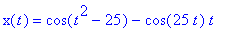 x(t) = cos(t^2-25)-cos(25*t)*t