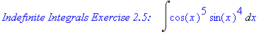 `Indefinite Integrals Exercise 2.5: &nbsp;&nbsp;`*Int(cos(x)^5*sin(x)^4,x)