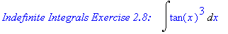 `Indefinite Integrals Exercise 2.8: &nbsp;&nbsp;`*Int(tan(x)^3,x)