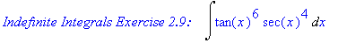 `Indefinite Integrals Exercise 2.9: &nbsp;&nbsp;`*Int(tan(x)^6*sec(x)^4,x)
