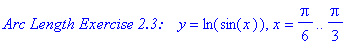 `Arc Length Exercise 2.3: &nbsp;&nbsp;`*y = ln(sin(x)), x = 1/6*Pi .. 1/3*Pi
