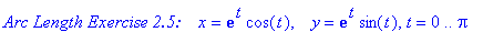 `Arc Length Exercise 2.5: &nbsp;&nbsp;`*x = exp(t)*cos(t), ` &nbsp;`*y = exp(t)*sin(t), t = 0 .. Pi