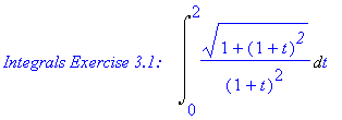 `Integrals Exercise 3.1: &nbsp;&nbsp;`*Int((1+(1+t)^`2`)^(1/2)/(1+t)^2,t = 0 .. 2)