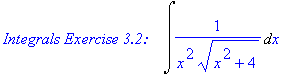 `Integrals Exercise 3.2: &nbsp;&nbsp;`*Int(1/(x^2*(x^2+4)^(1/2)),x)