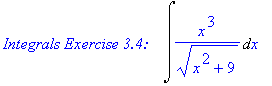 `Integrals Exercise 3.4: &nbsp;&nbsp;`*Int(x^3/(x^2+9)^(1/2),x)