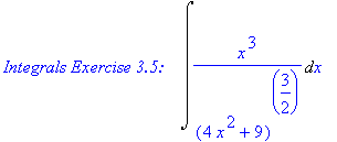 `Integrals Exercise 3.5: &nbsp;&nbsp;`*Int(x^3/(4*x^2+9)^(3/2),x)