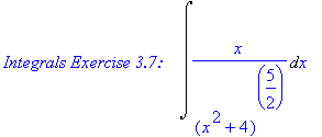 `Integrals Exercise 3.7: &nbsp;&nbsp;`*Int(x/(x^2+4)^(5/2),x)