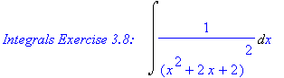 `Integrals Exercise 3.8: &nbsp;&nbsp;`*Int(1/((x^2+2*x+2)^2),x)