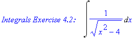 `Integrals Exercise 4.2: &nbsp;&nbsp;`*Int(1/((x^2-4)^(1/2)),x)
