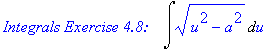 `Integrals Exercise 4.8: &nbsp;&nbsp;`*Int((u^2-a^2)^(1/2),u)