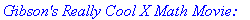 `Gibson's Really Cool X Math Movie:`